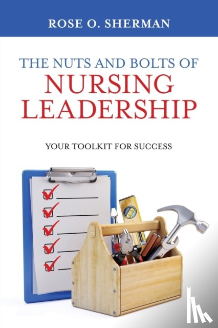 Sherman, Rose O - The Nuts and Bolts of Nursing Leadership