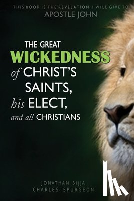 Bijja, Jonathan Charles Spurgeon - The Great Wickedness of Christ's Saints, His Elect, and All Christians