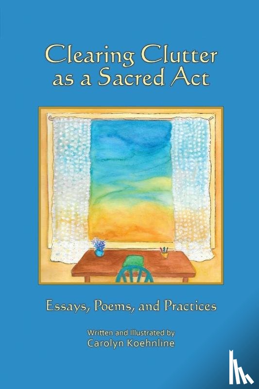 Koehnline, Carolyn - Clearing Clutter as a Sacred Act