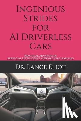 Eliot, Lance - Ingenious Strides for AI Driverless Cars: Practical Advances in Artificial Intelligence and Machine Learning