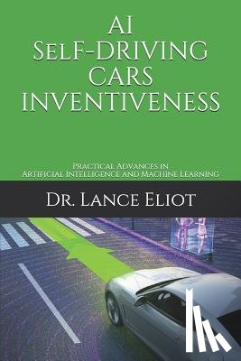 Eliot, Lance - AI Self-Driving Cars Inventiveness: Practical Advances in Artificial Intelligence and Machine Learning