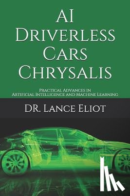 Eliot, Lance - AI Driverless Cars Chrysalis: Practical Advances in Artificial Intelligence and Machine Learning