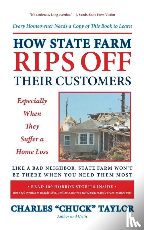 Taylor, Chuck - How State Farm Rips Off Their Customers Especially When They Suffer a Home Loss