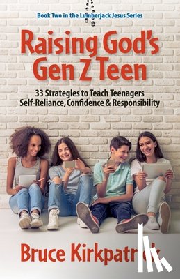 Kirkpatrick, Bruce - Raising God's Gen Z Teen