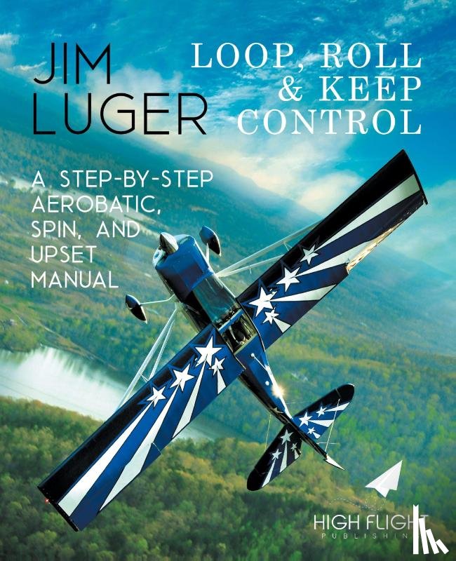 Luger, Jim - Loop, Roll, and Keep Control - A Step-By-Step Aerobatic, Spin, and Upset Manual