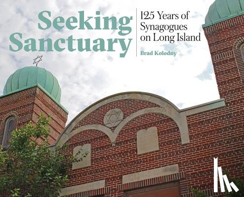 Kolodny, Brad - Seeking Sanctuary: 125 Years of Synagogues on Long Island