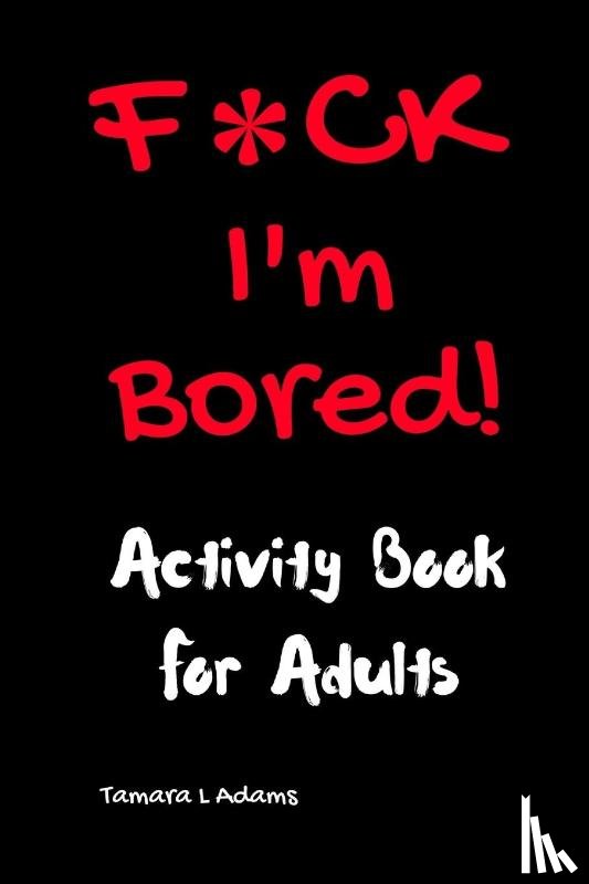 Adams, Tamara L - F*CK I'm Bored