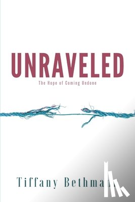Bethmann, Tiffany - Unraveled: The Hope of Coming Undone