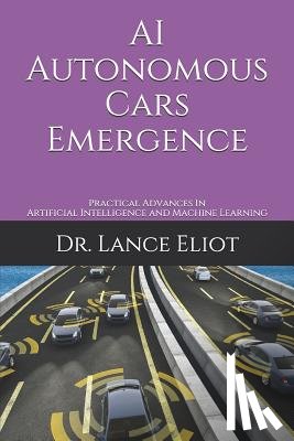 Eliot, Lance - AI Autonomous Cars Emergence: Practical Advances In Artificial Intelligence and Machine Learning