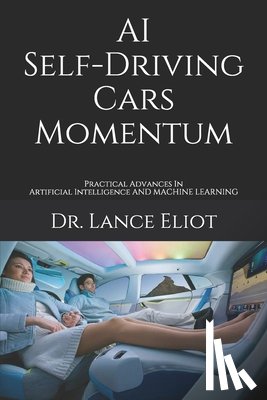 Eliot, Lance - AI Self-Driving Cars Momentum: Practical Advances In Artificial Intelligence