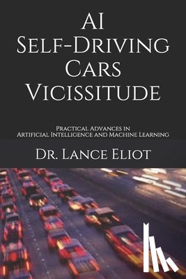 Eliot, Lance - AI Self-Driving Cars Vicissitude: Practical Advances in Artificial Intelligence and Machine Learning