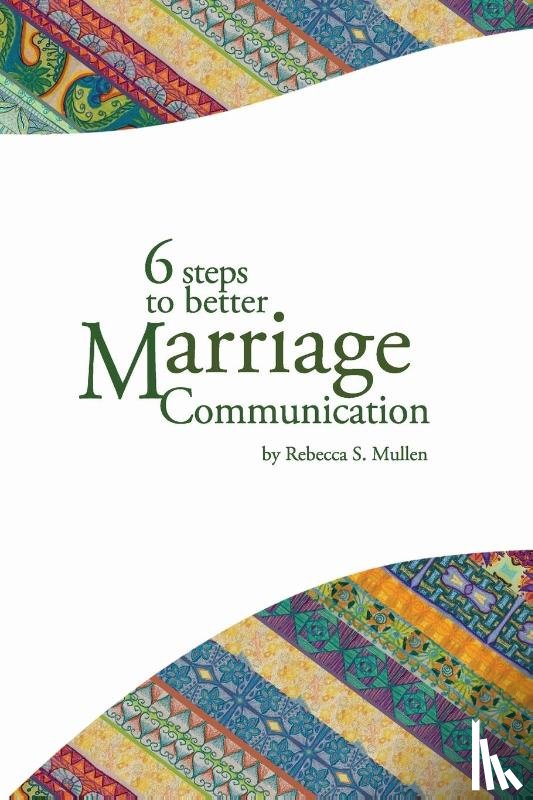 Mullen, Rebecca S - 6 Steps to Better Marriage Communication
