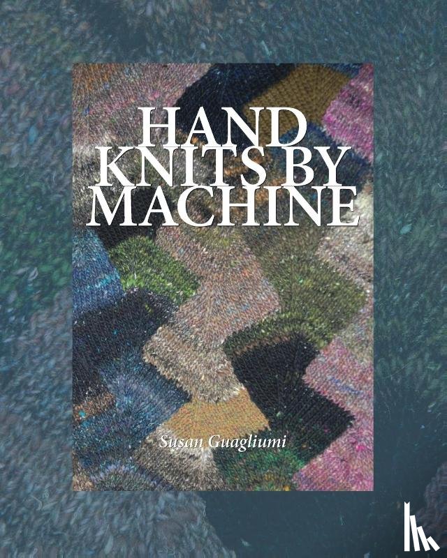 Guagliumi, Susan - Hand Knits by Machine