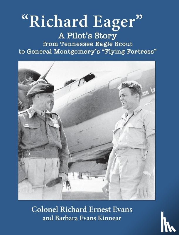 Evans, Richard Ernest, Kinnear, Barbara Evans - Richard Eager A Pilot's Story from Tennessee Eagle Scout to General Montgomery's Flying Fortress