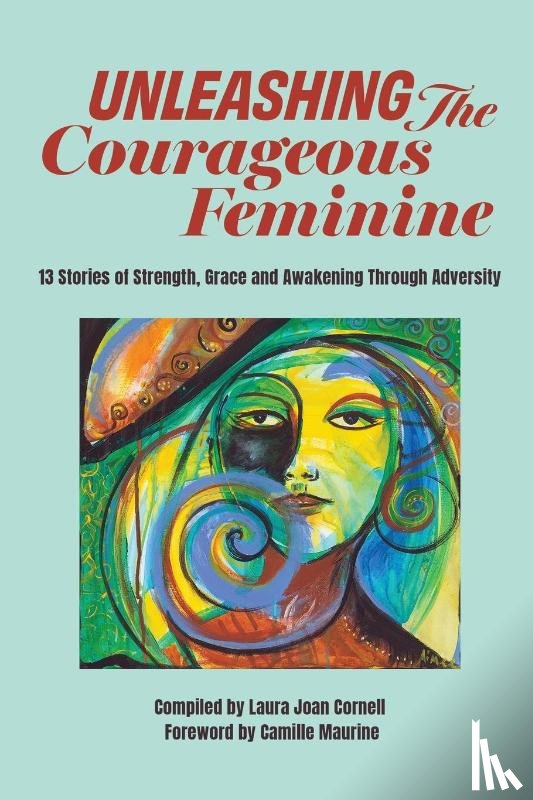 Cornell, Laura Joan - Unleashing the Courageous Feminine