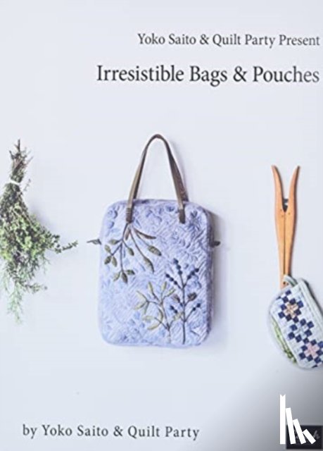 Yoko Saito and Quilt Party - Yoko Saito & Quilt Party Present Irresistible Bags & Pouches
