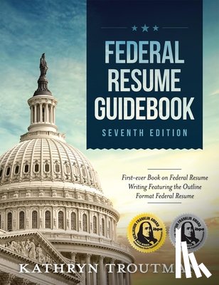 Troutman, Kathryn K. - Federal Resume Guidebook, 7th Ed: First-Ever Book on Federal Resume Writing Featuring the Outline Format Federal Resume