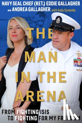 Gallagher, Eddie - The Man in the Arena: From Fighting Isis to Fighting for My Freedom