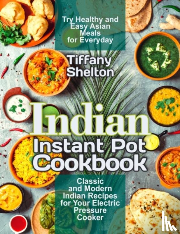 Shelton, Tiffany - Indian Instant Pot Cookbook