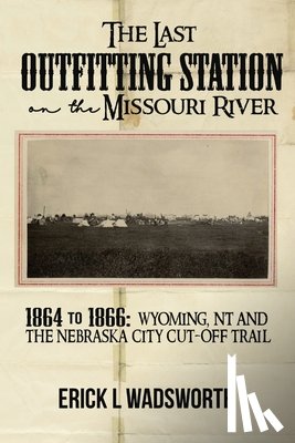 Wadsworth, Erick - The Last Outfitting Station on the Missouri River