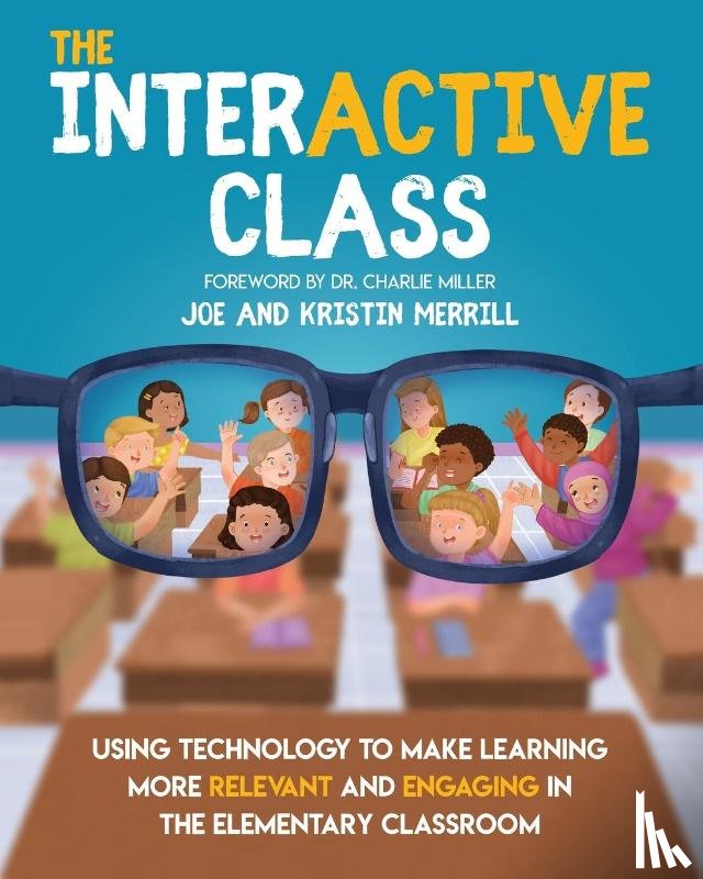 Merrill, Joe, Merrill, Kristin - The InterACTIVE Class - Using Technology To Make Learning More Relevant and Engaging in The Elementary Classroom
