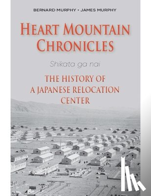 Murphy, Bernard - Heart Mountain Chronicles: The History of a Japanese Relocation Center
