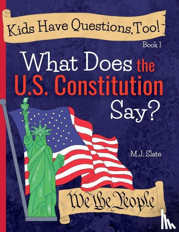 Slate, M J - Kids Have Questions, Too! What Does the U.S. Constitution Say?