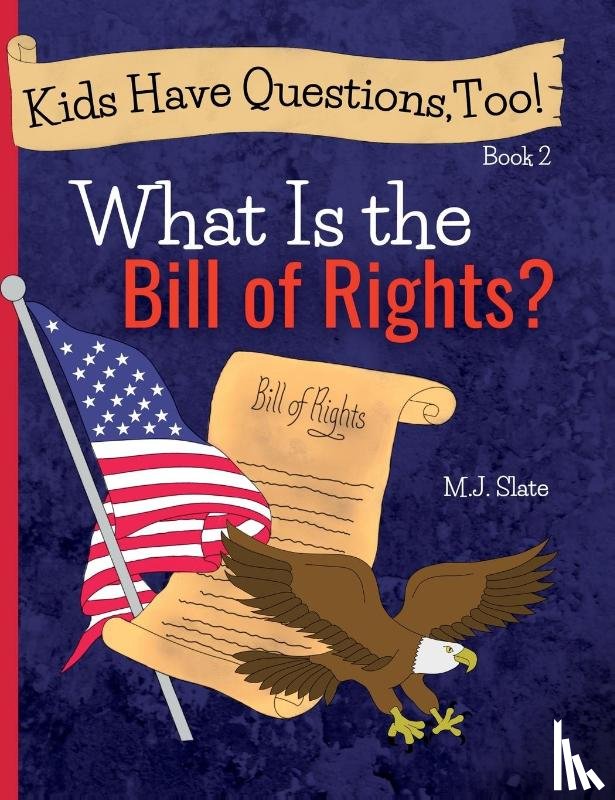 Slate, M. J. - Kids Have Questions, Too! What Is the Bill of Rights?