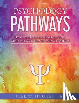 Hughes, Joel W. - Psychology Pathways: How Psychology Majors Get Into Graduate School and Launch Careers