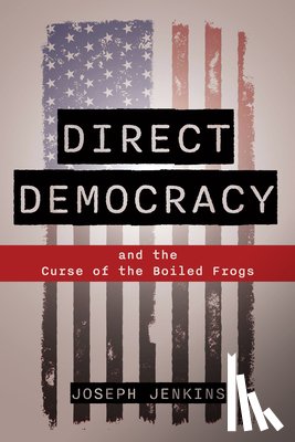 Jenkins, Joseph C. - Direct Democracy: And the Curse of the Boiled Frogs