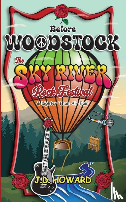 Howard, J. D. - Before Woodstock The Sky River Rock Festival & Lighter Than Air Fair