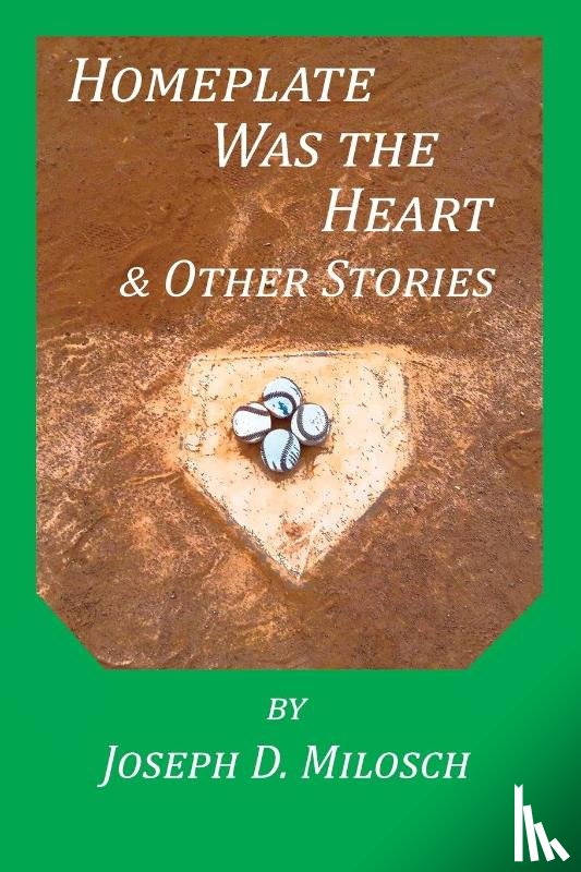 Milosch, Joseph D - Home Plate Was The Heart & Other Stories
