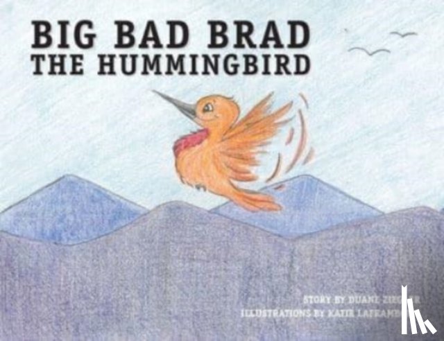 Ziegler, Duane - Big Bad Brad the Hummingbird