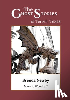 Newby, Brenda Gardner - The Ghost Stories of Terrell, Texas: A Collection of True and Amazing Hauntings As Told by Paranormal Investigators