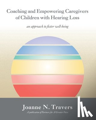Travers, Joanne N. - Coaching and Empowering Caregivers of Children with Hearing Loss: an approach to foster well-being
