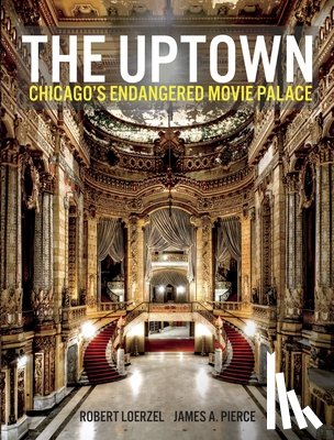 Pierce, James - The Uptown: Chicago's Endangered Movie Palace