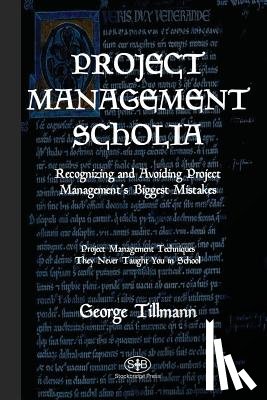 Tillmann, George - Project Management Scholia: Recognizing and Avoiding Project Management's Biggest Mistakes