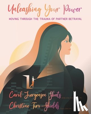 Turo-Shields, Christine - Unleashing Your Power: Moving Through the Trauma of Partner Betrayal