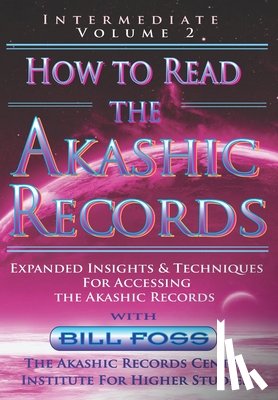 Foss, Bill A. - How to Read the Akashic Records Vol 2: Intermediate - Expanded Insights and Techniques for Accessing the Records