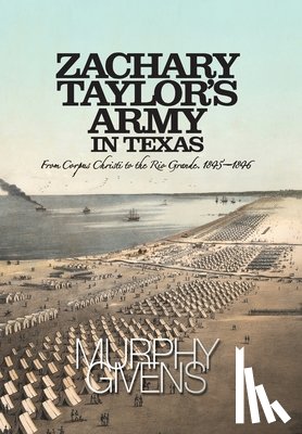 Givens, Murphy - Zachary Taylor's Army in Texas: from Corpus Christi to the Rio Grande 1845 - 1846
