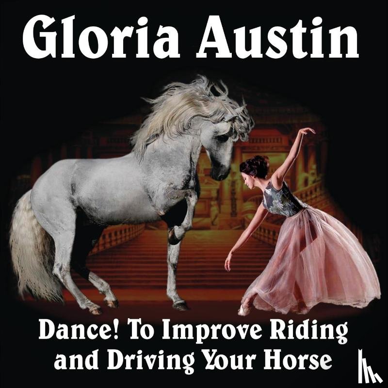 Austin, Gloria - Dance! to Improve Riding and Driving Your Horse