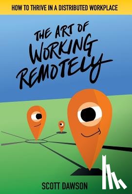 Dawson, Scott - The Art of Working Remotely