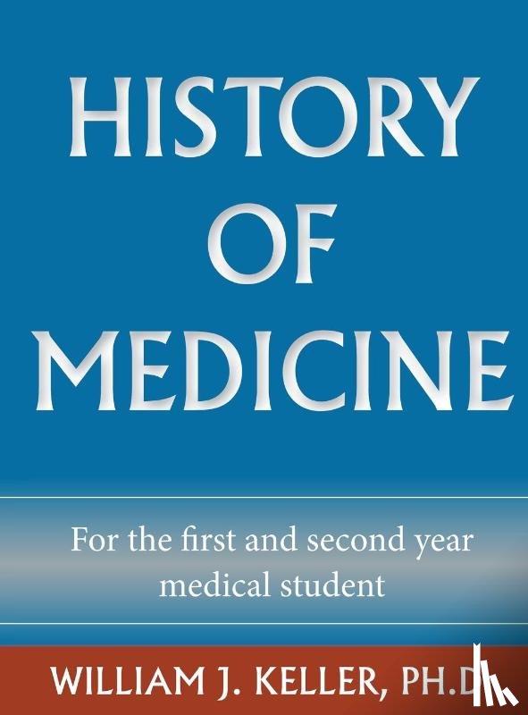 Keller, William J - History of Medicine for the First and Second Year Medical Student