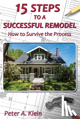 Klein, Peter A. - 15 Steps to a Successful Remodel: How to Survive the Process