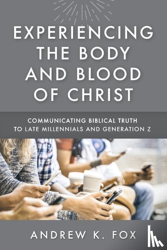 Fox, Andrew K - Experiencing the Body and Blood of Christ