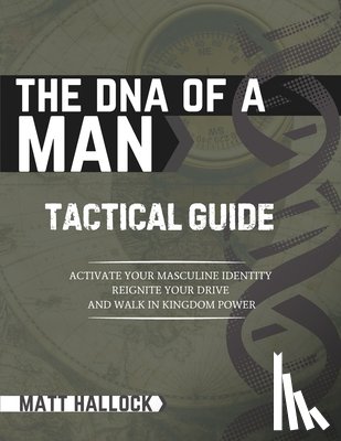 Hallock, Matt - The DNA of a Man Tactical Guide: Activate your Masculine Identity, Reignite Your Drive, and Walk in Kingdom Power