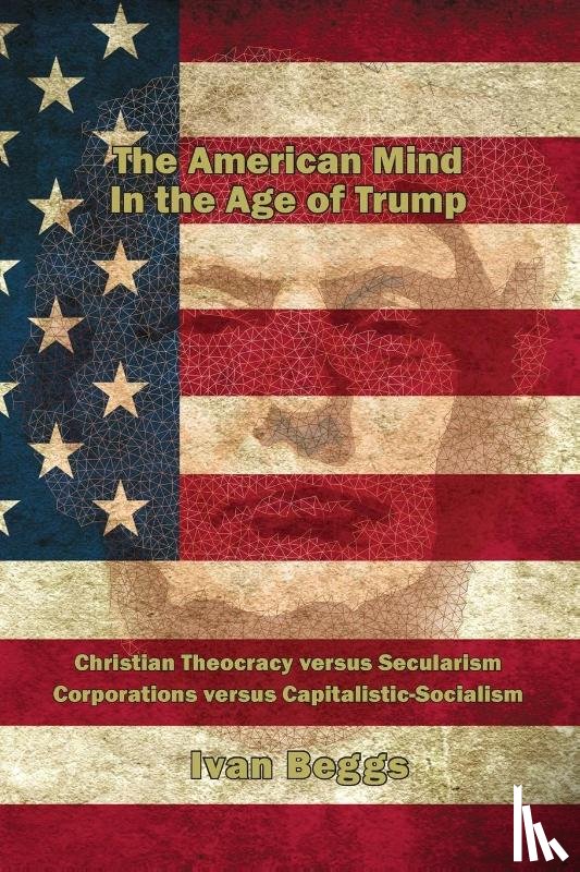 Beggs, Ivan V - The American Mind in the Age of Trump