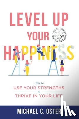 Oster, Michael C. - Level Up Your Happiness: How to Use your Strengths to Thrive in Your Life