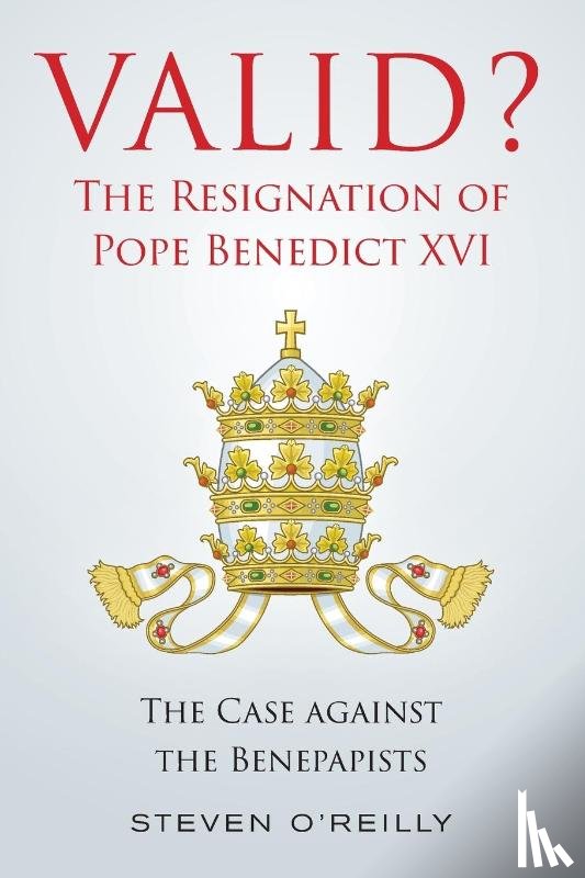 O'Reilly, Steven - Valid? The Resignation of Pope Benedict XVI