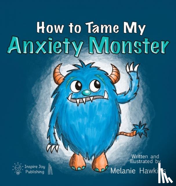 Hawkins, Melanie a - How To Tame My Anxiety Monster